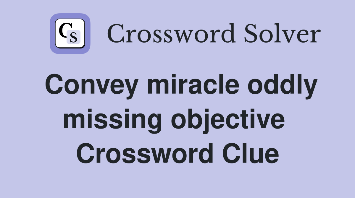 Convey miracle oddly missing objective  Crossword Clue