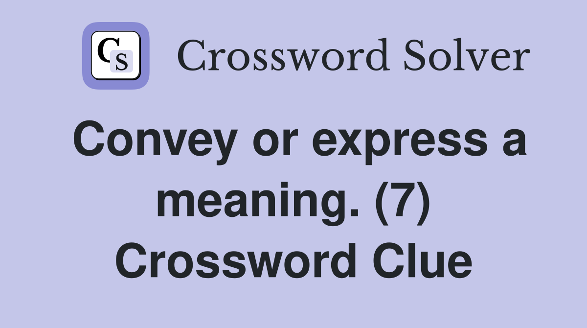 Convey or express a meaning. (7) Crossword Clue