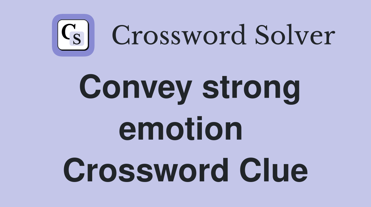 Convey strong emotion  Crossword Clue