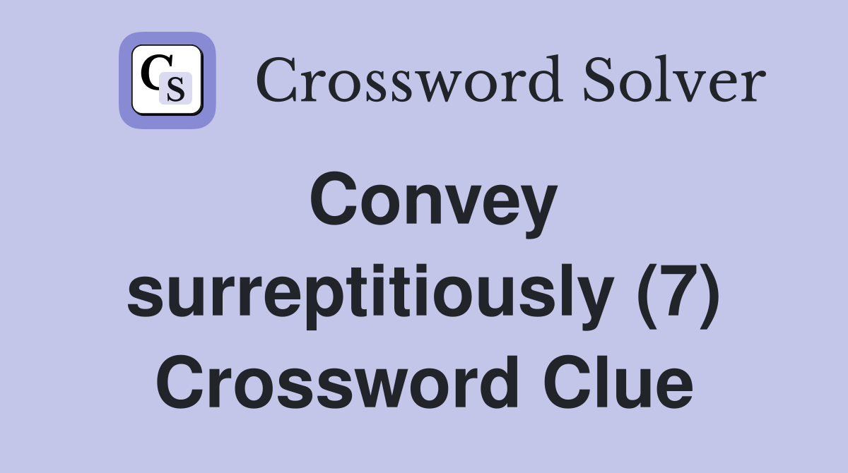 Convey surreptitiously (7) Crossword Clue