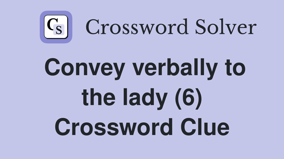 Convey verbally to the lady (6) Crossword Clue