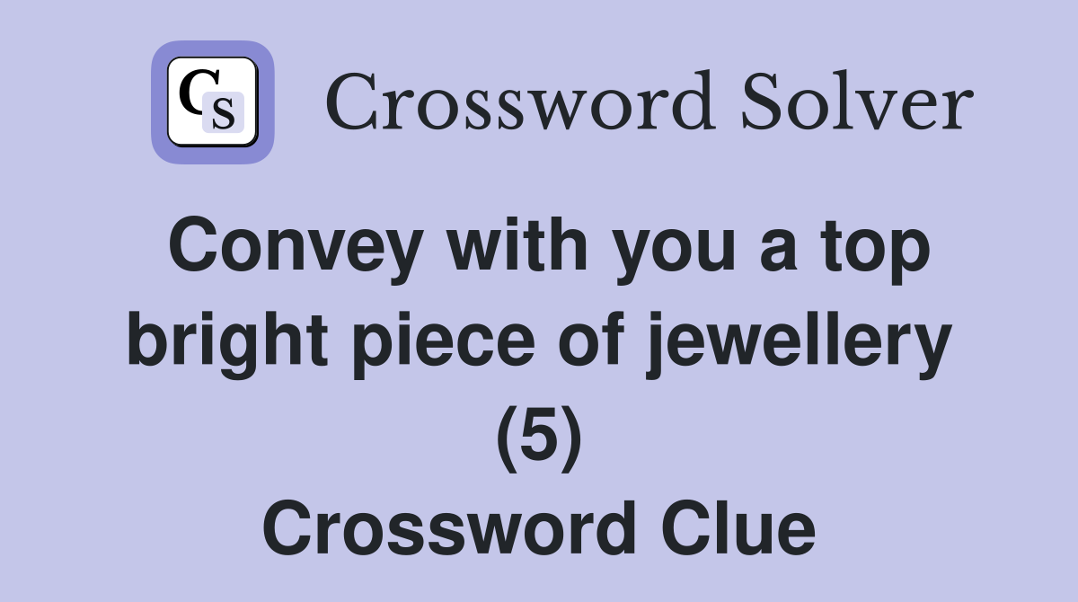 Convey with you a top bright piece of jewellery (5) Crossword Clue