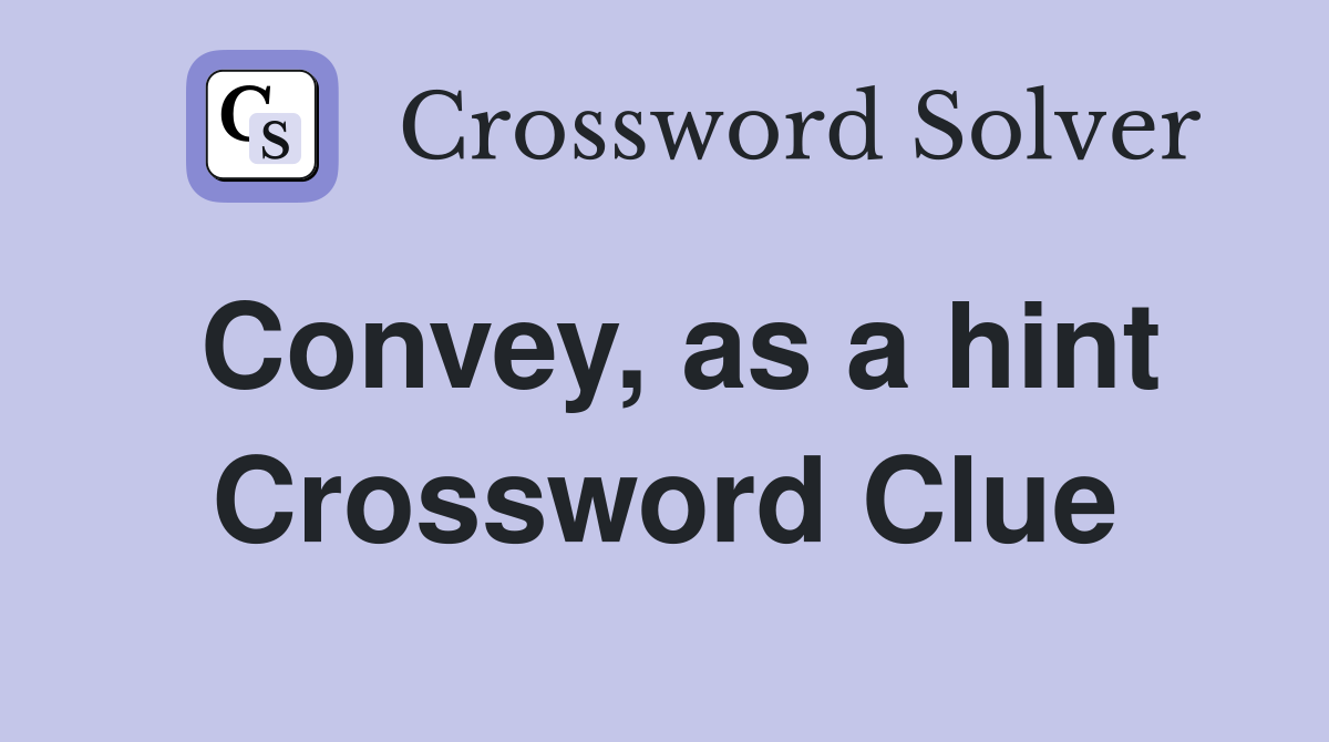 Convey, as a hint Crossword Clue