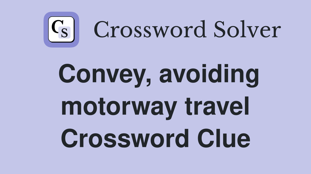 Convey, avoiding motorway travel Crossword Clue