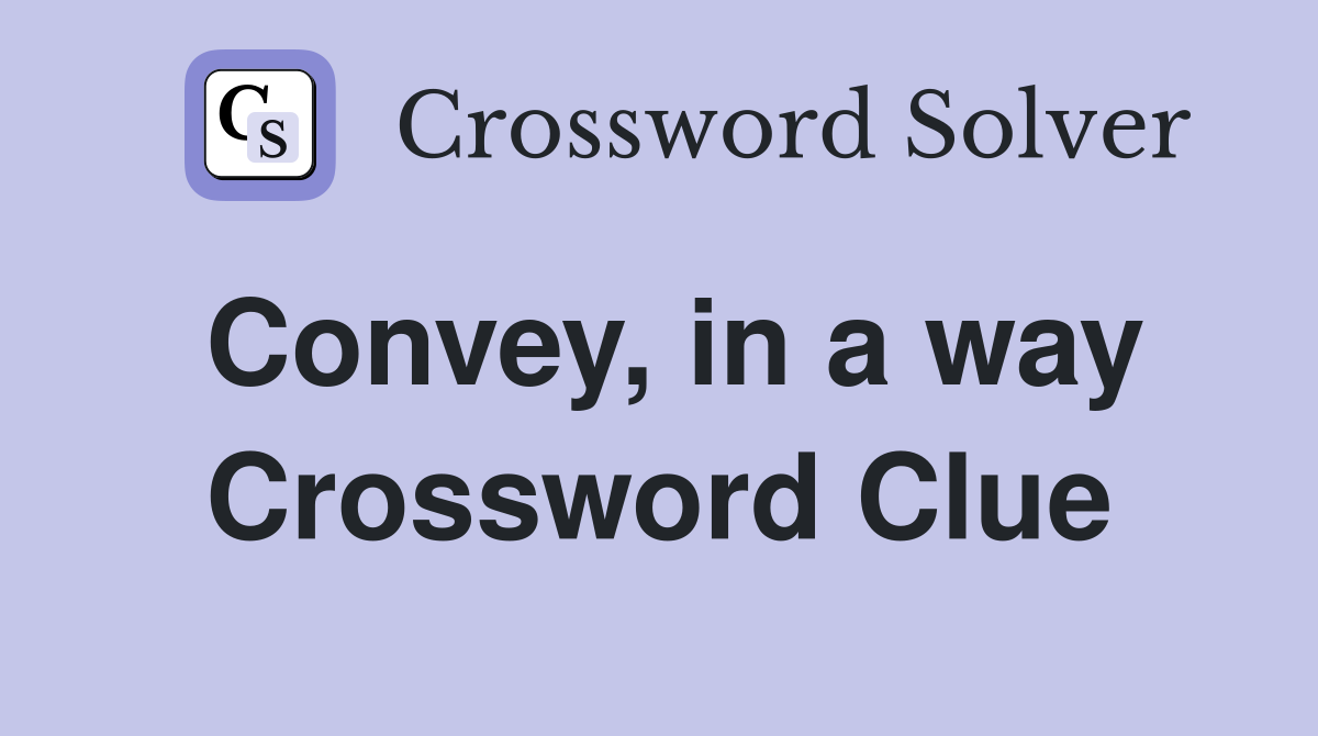 Convey, in a way Crossword Clue
