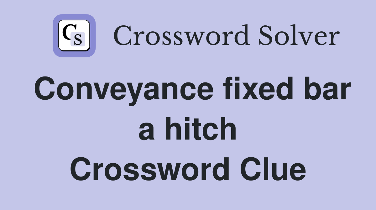 Conveyance fixed bar a hitch Crossword Clue