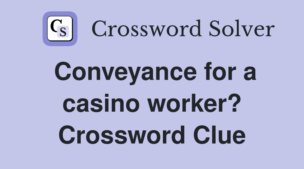 Conveyance for a casino worker? Crossword Clue