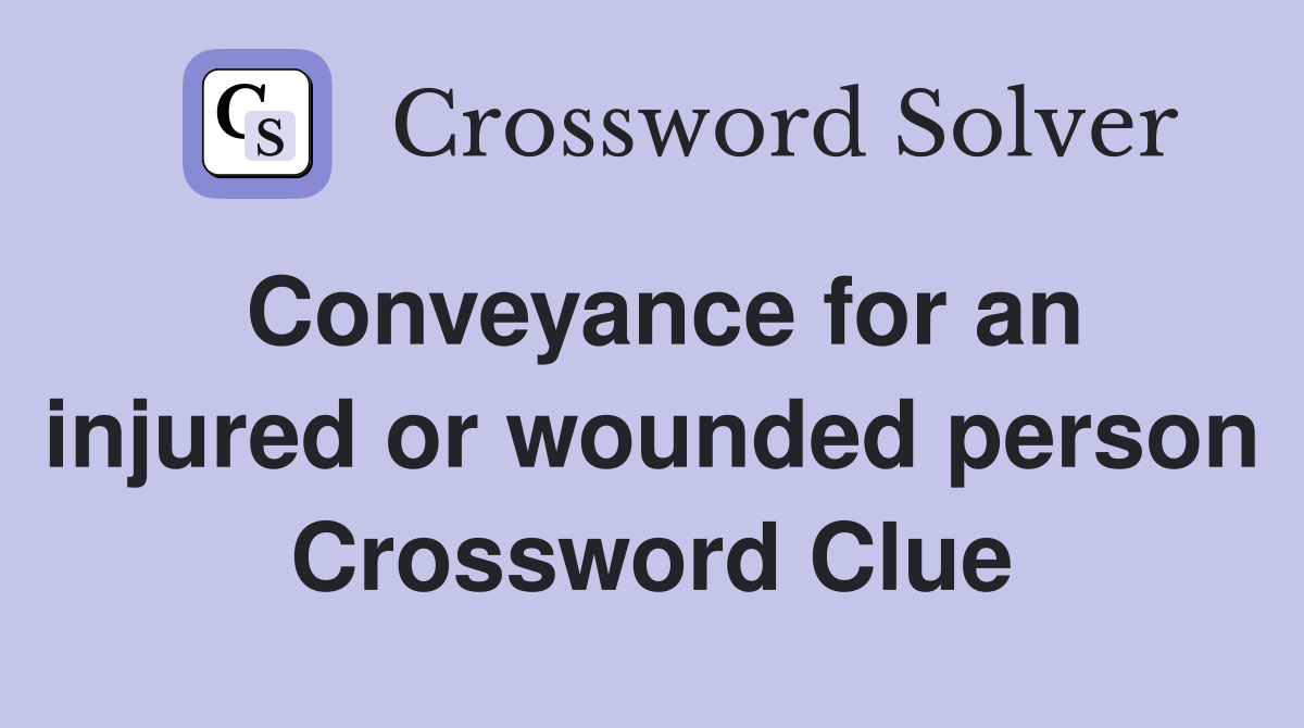Conveyance for an injured or wounded person Crossword Clue