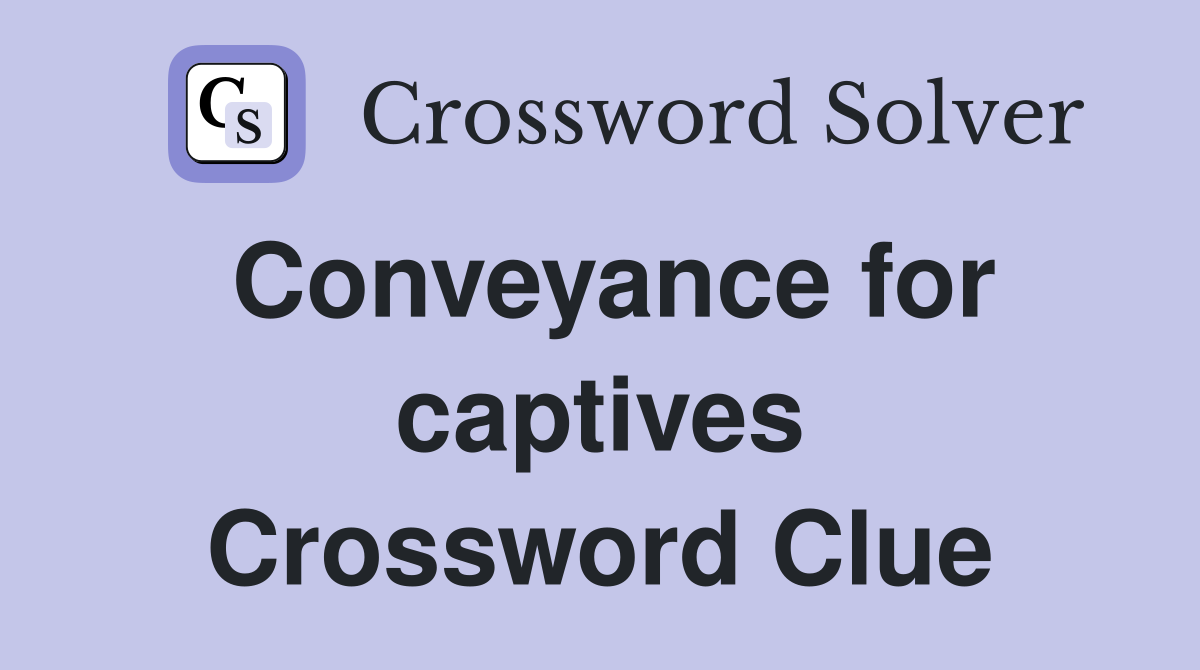 Conveyance for captives Crossword Clue