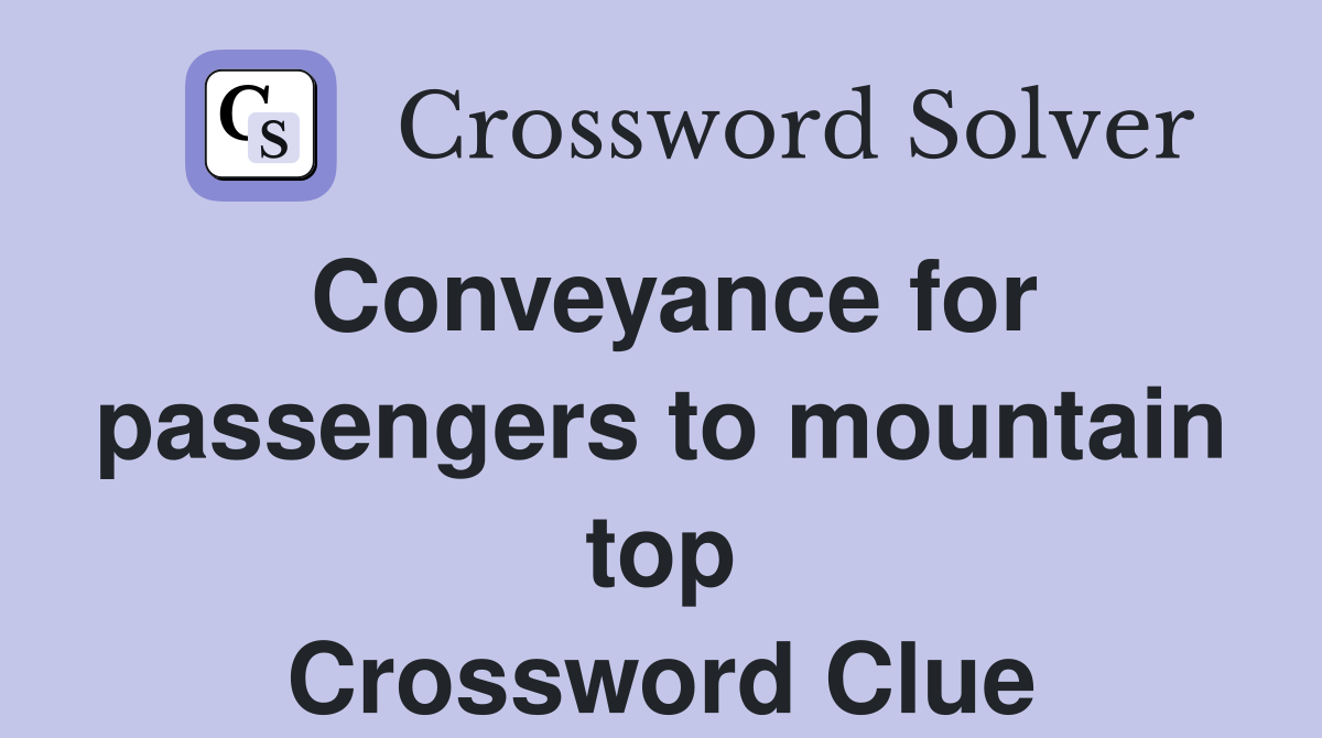 Conveyance for passengers to mountain top Crossword Clue