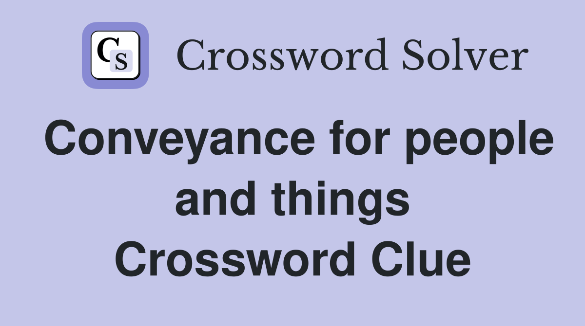 Conveyance for people and things Crossword Clue