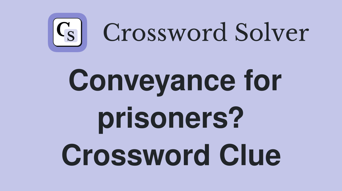 Conveyance for prisoners? Crossword Clue