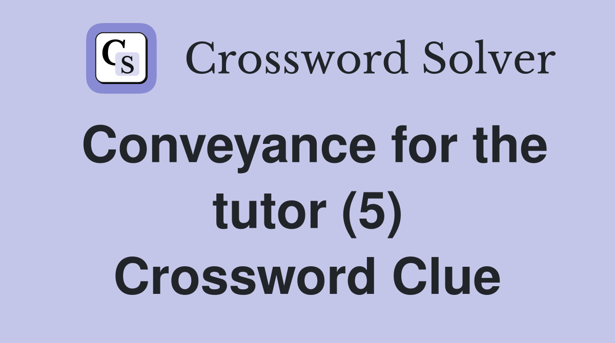 Conveyance for the tutor (5) Crossword Clue