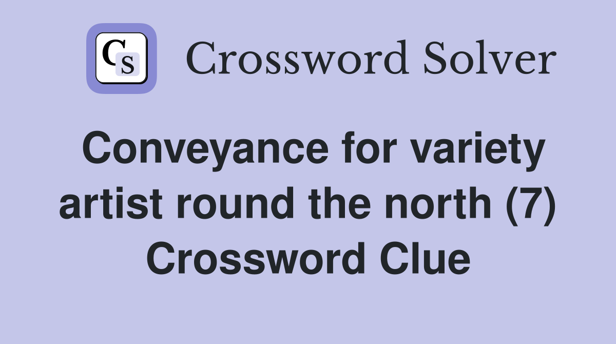 Conveyance for variety artist round the north (7) Crossword Clue