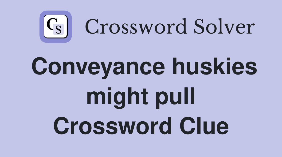 Conveyance huskies might pull Crossword Clue
