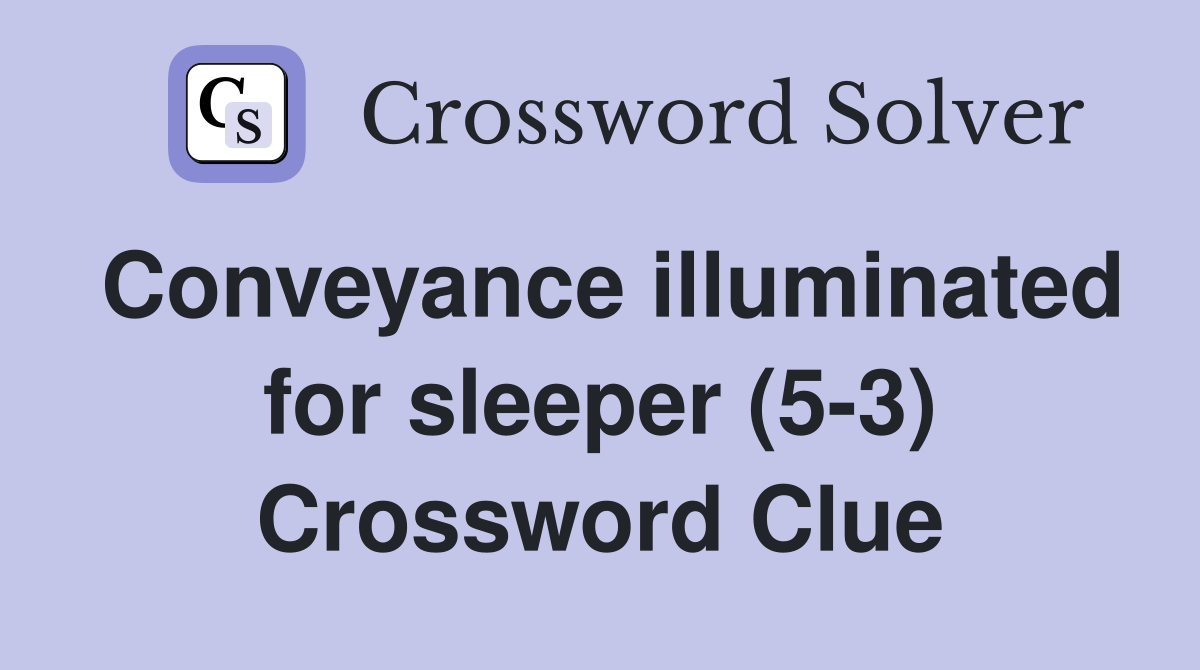 Conveyance illuminated for sleeper (5-3) Crossword Clue