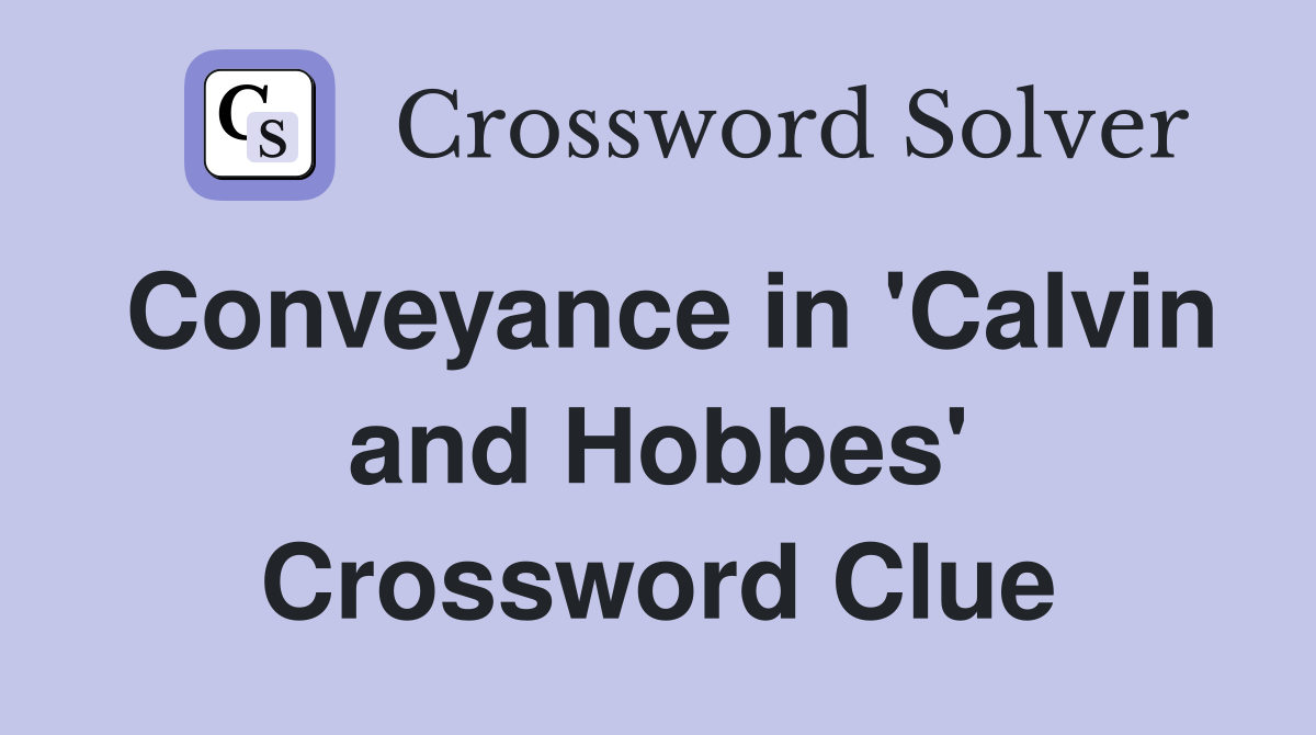 Conveyance in 'Calvin and Hobbes' Crossword Clue