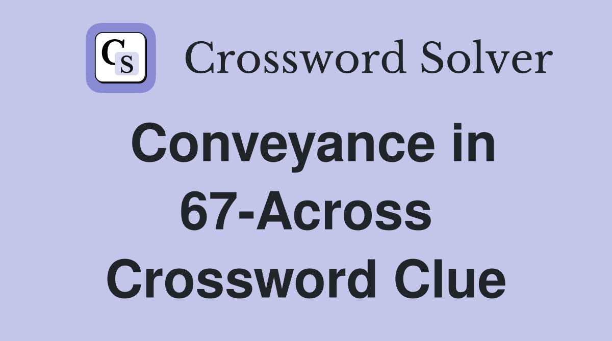 Conveyance in 67-Across Crossword Clue