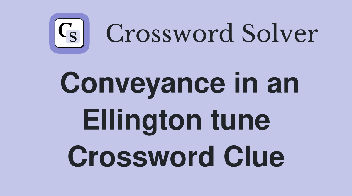Conveyance in an Ellington tune Crossword Clue