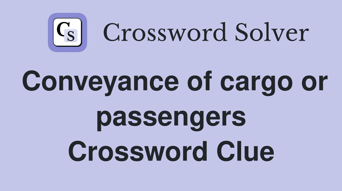 Conveyance of cargo or passengers Crossword Clue