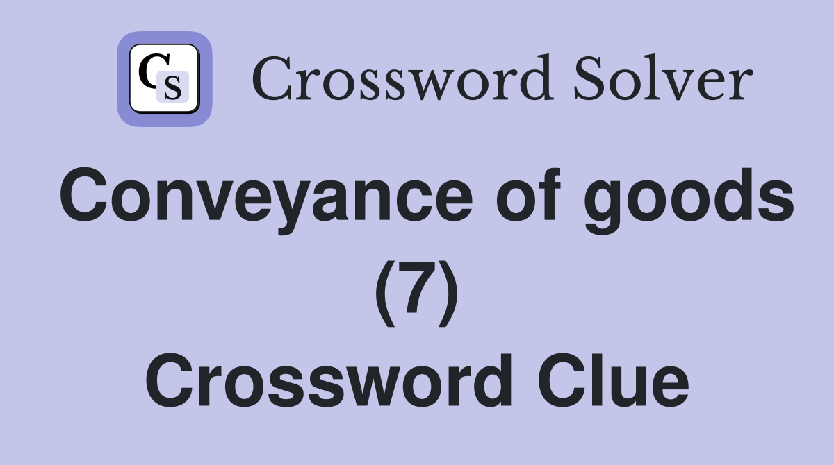 Conveyance of goods (7) Crossword Clue