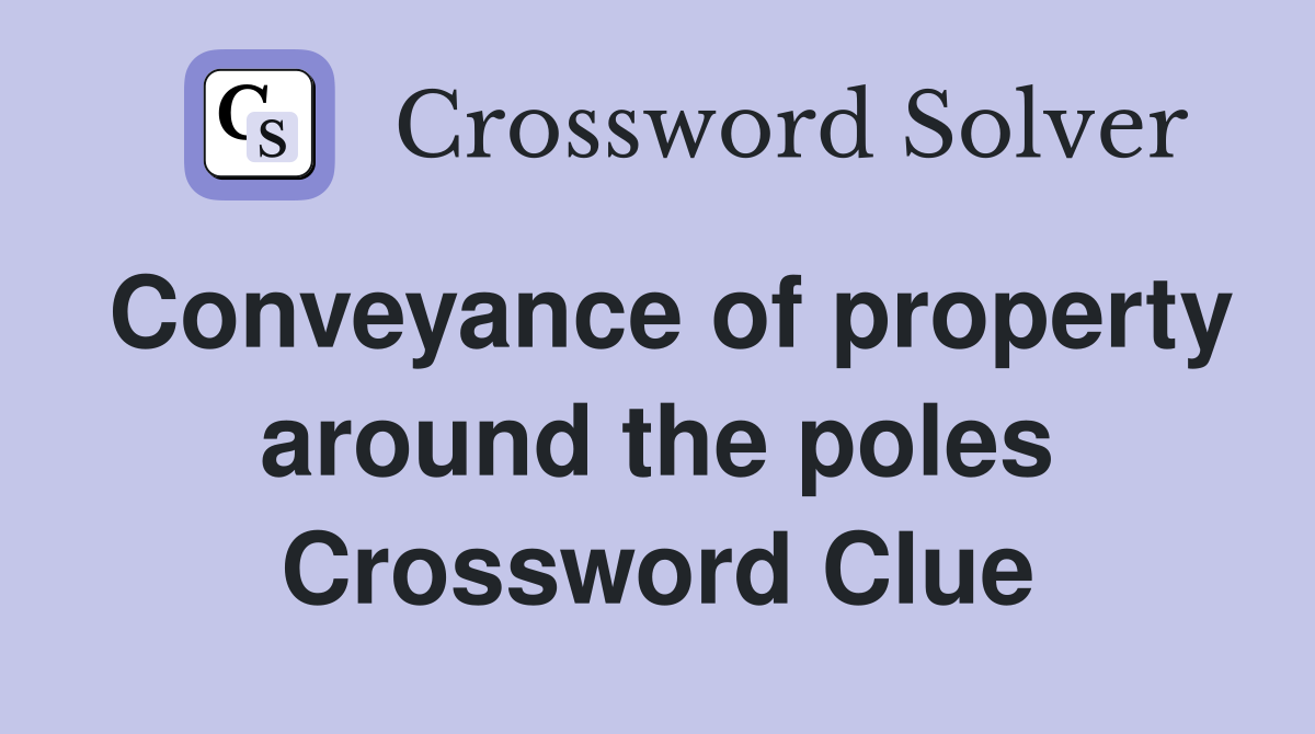 Conveyance of property around the poles Crossword Clue