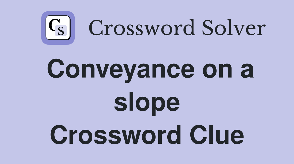 Conveyance on a slope Crossword Clue