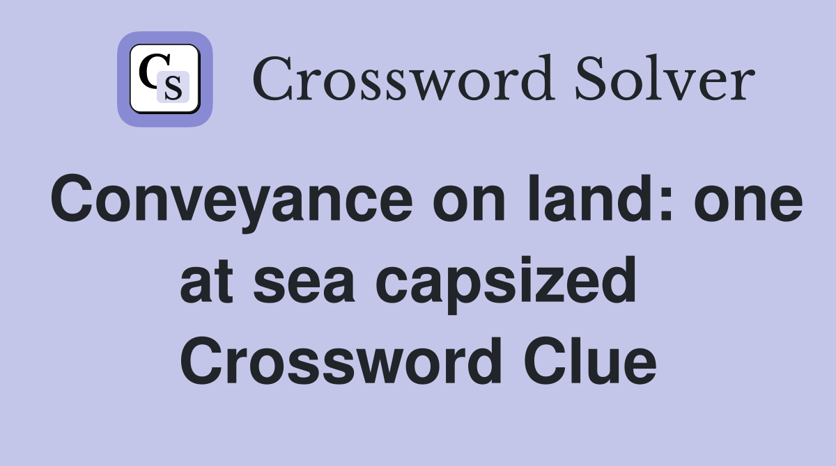 Conveyance on land: one at sea capsized  Crossword Clue