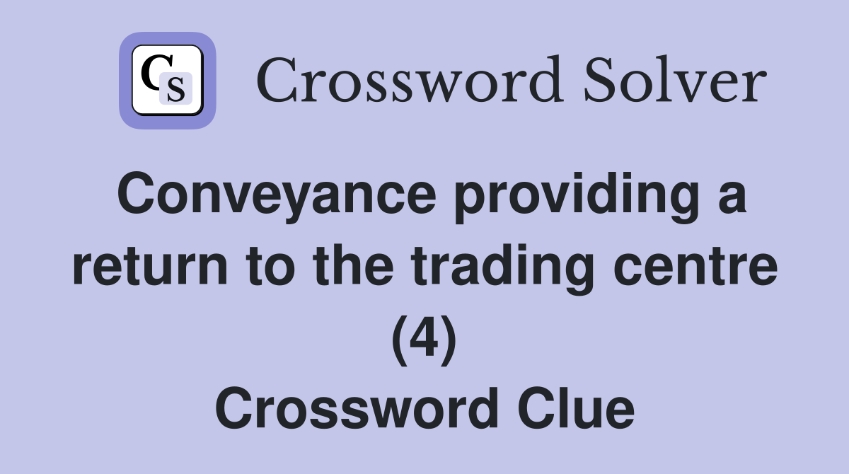 Conveyance providing a return to the trading centre (4) Crossword Clue