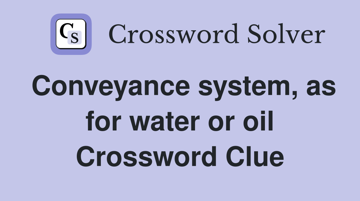 Conveyance system, as for water or oil Crossword Clue