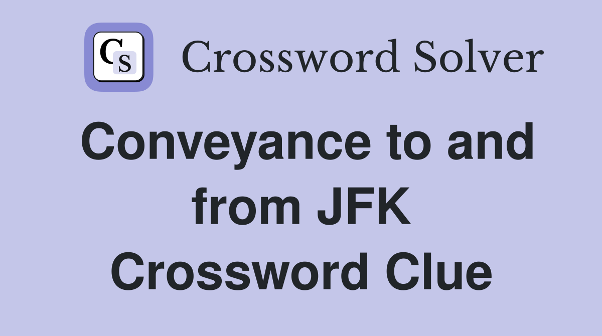Conveyance to and from JFK Crossword Clue