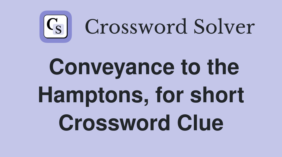 Conveyance to the Hamptons, for short Crossword Clue