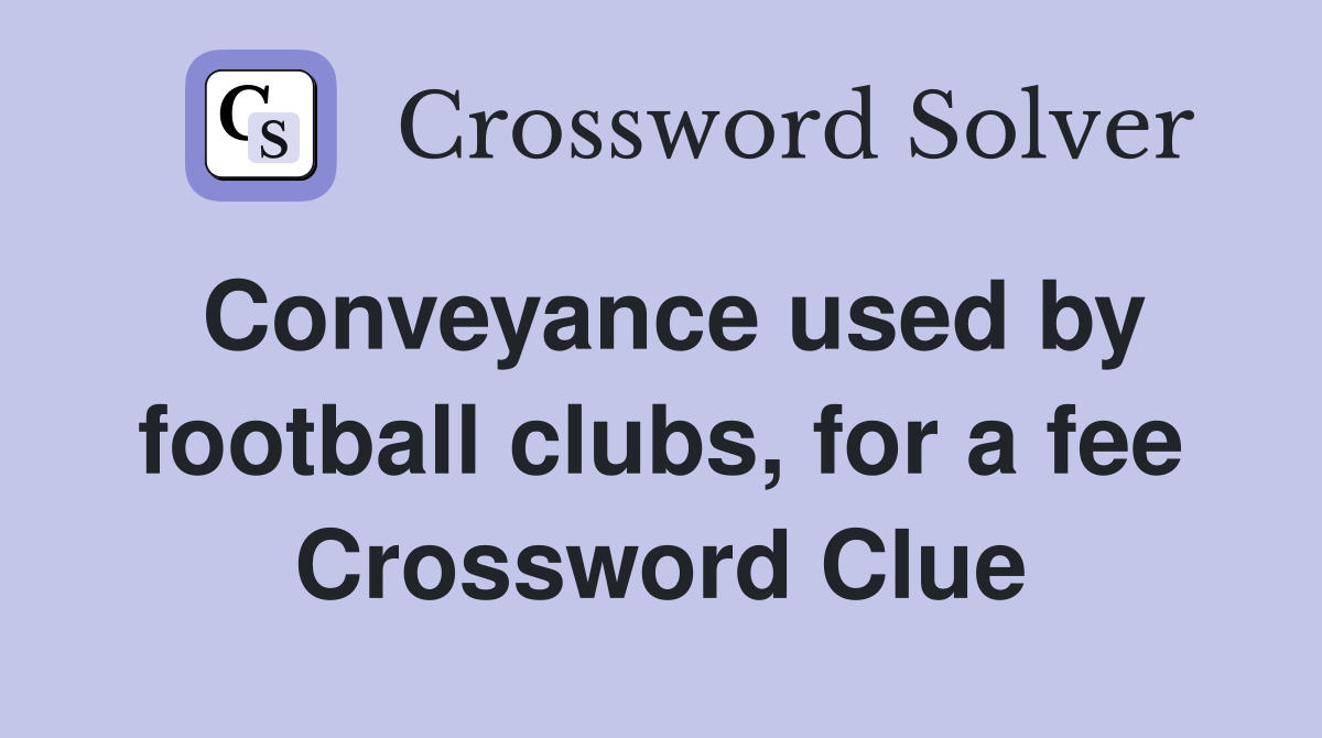 Conveyance used by football clubs, for a fee Crossword Clue