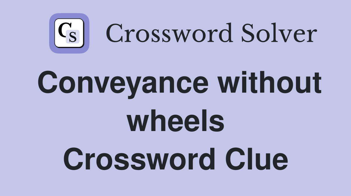 Conveyance without wheels Crossword Clue