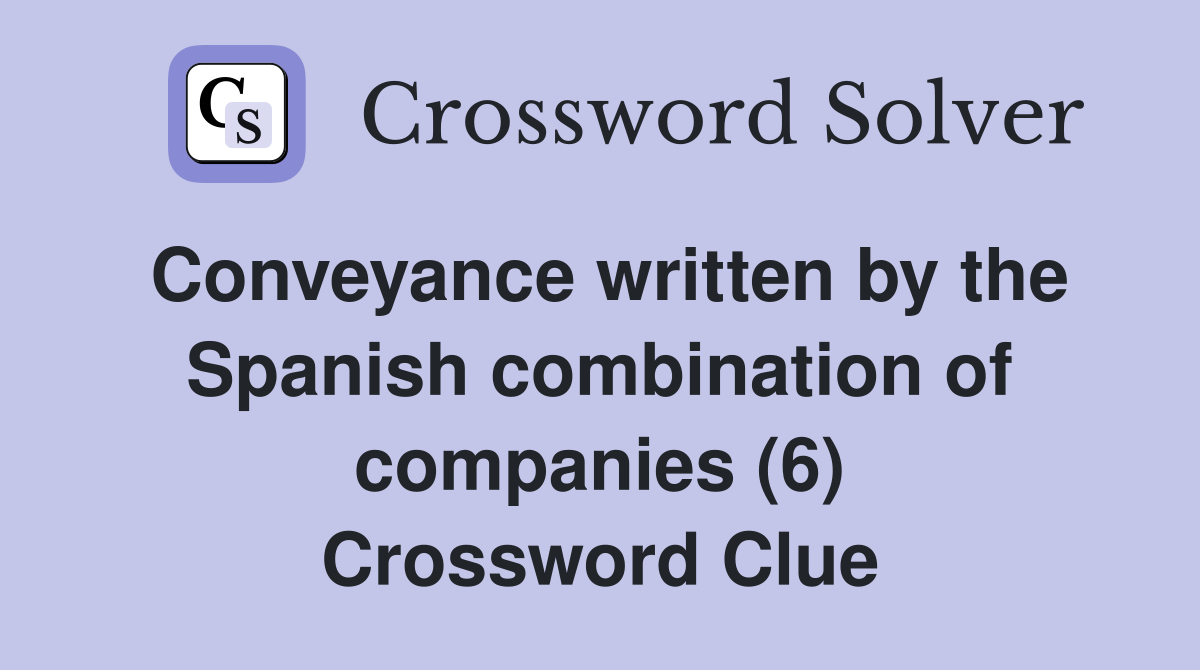 Conveyance written by the Spanish combination of companies (6) Crossword Clue