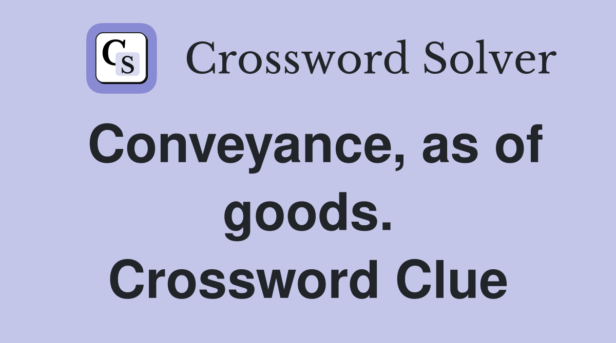 Conveyance, as of goods. Crossword Clue