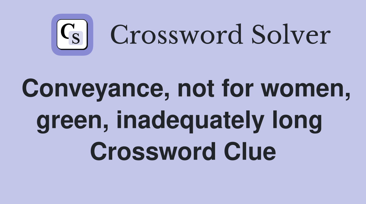 Conveyance, not for women, green, inadequately long  Crossword Clue
