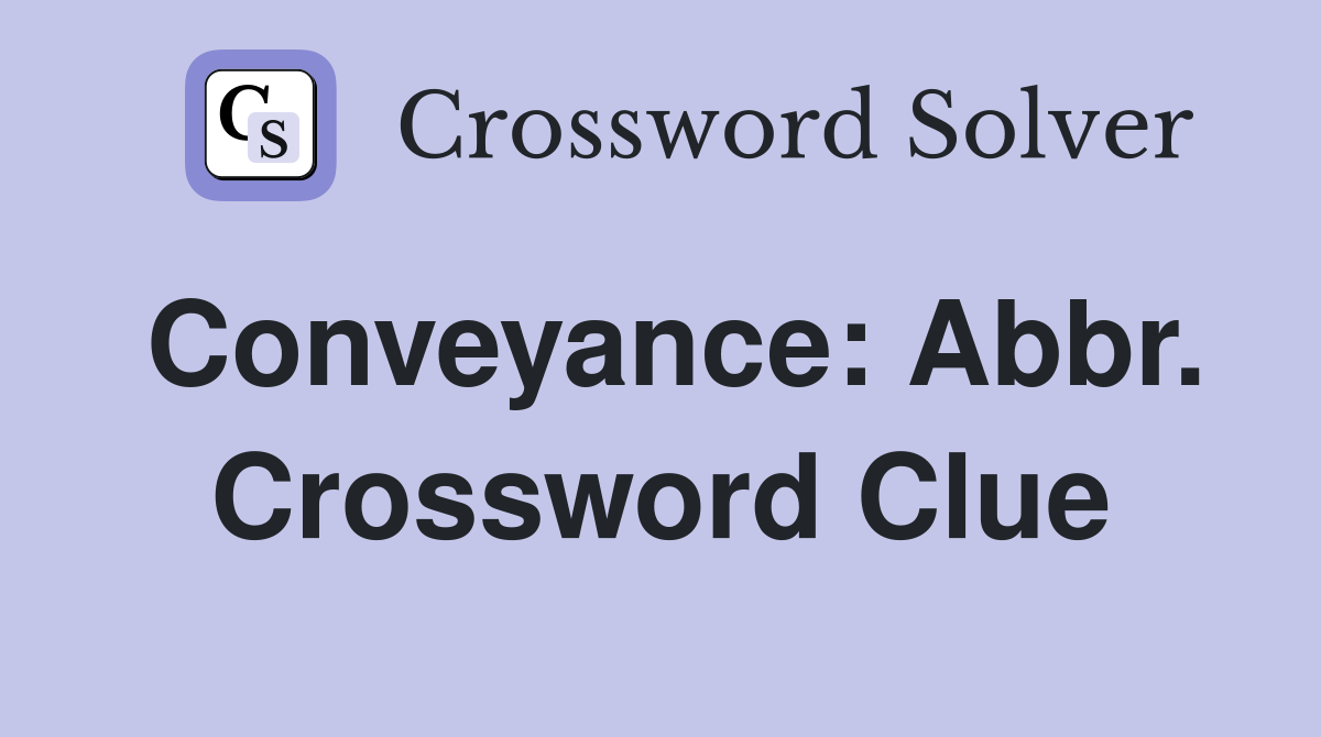 Conveyance: Abbr. Crossword Clue