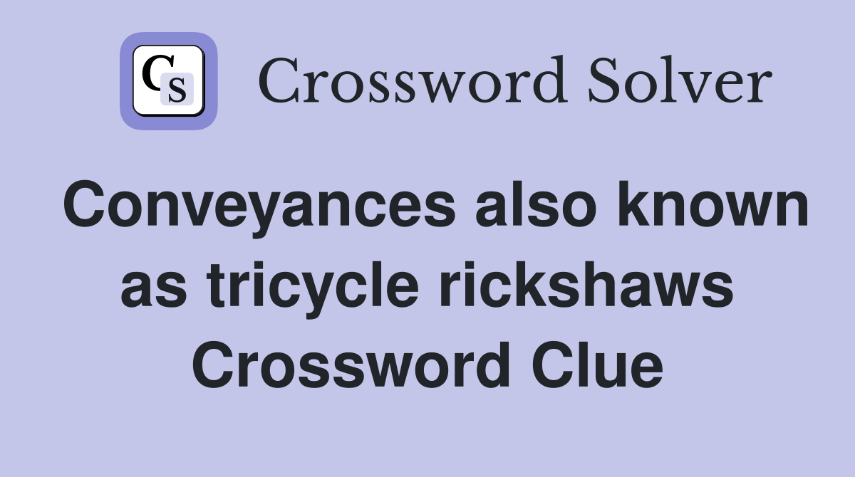 Conveyances also known as tricycle rickshaws Crossword Clue