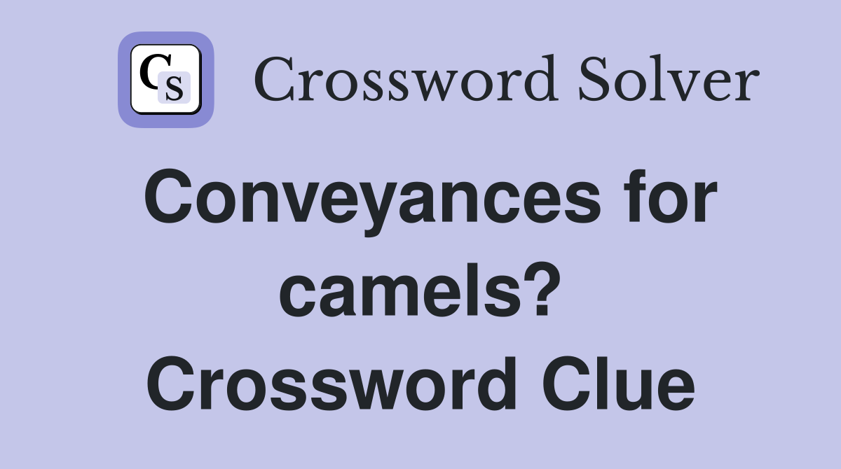 Conveyances for camels? Crossword Clue