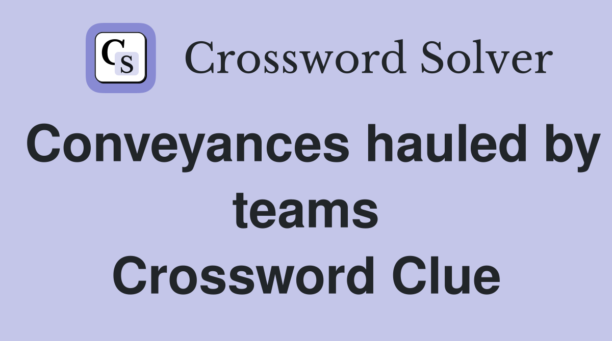 Conveyances hauled by teams Crossword Clue