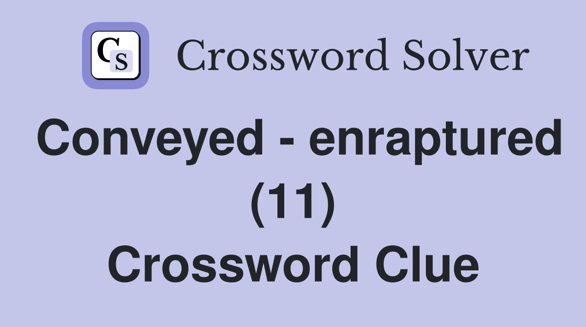 Conveyed - enraptured (11) Crossword Clue