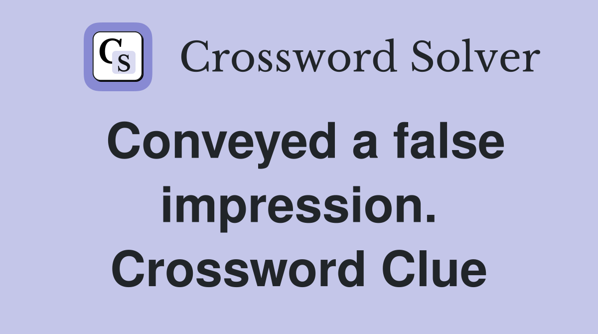 Conveyed a false impression. Crossword Clue
