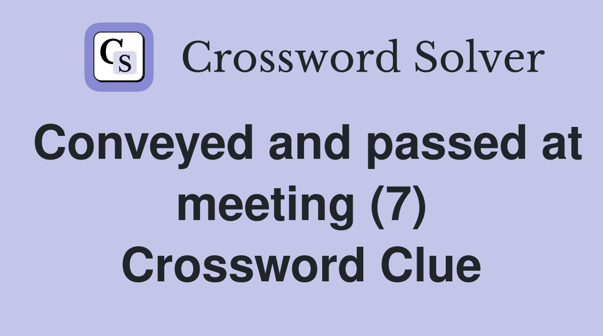 Conveyed and passed at meeting (7) Crossword Clue