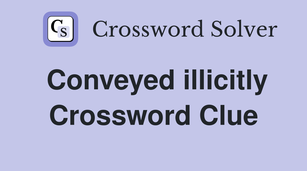 Conveyed illicitly Crossword Clue