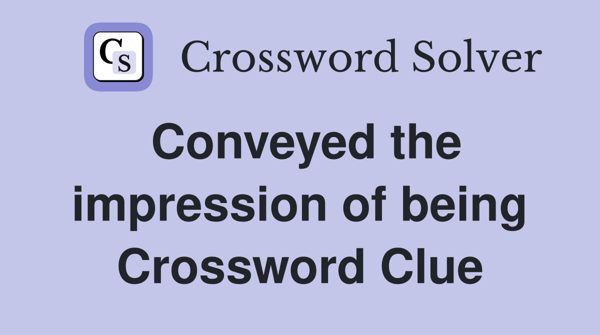 Conveyed the impression of being Crossword Clue