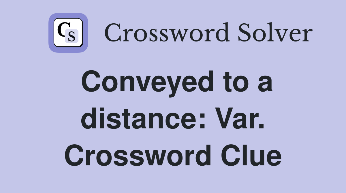 Conveyed to a distance: Var. Crossword Clue