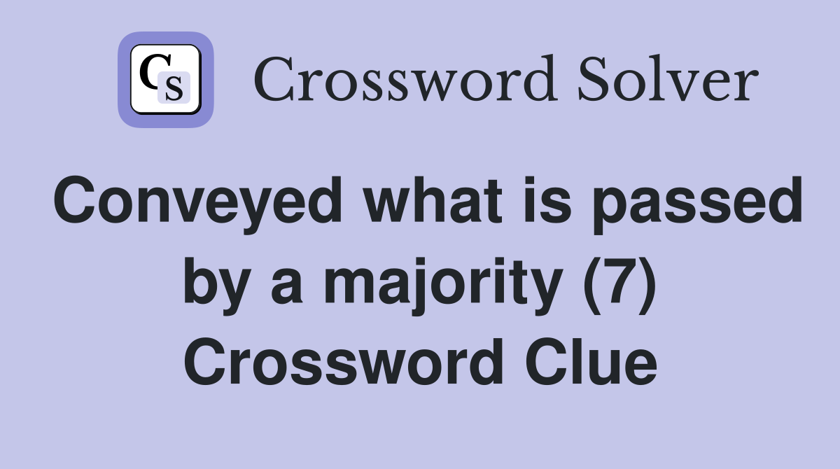 Conveyed what is passed by a majority (7) Crossword Clue