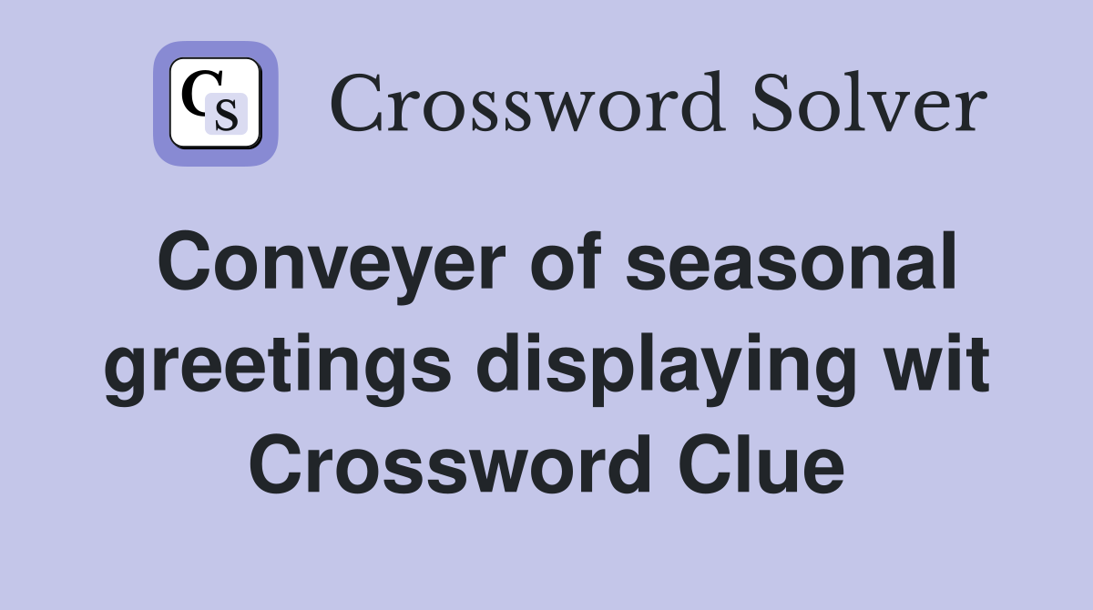 Conveyer of seasonal greetings displaying wit Crossword Clue