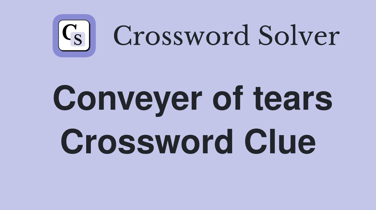 Conveyer of tears Crossword Clue